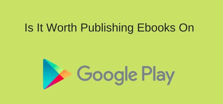Worth Publishing Ebooks On Google Play