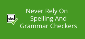 Never Rely On Spelling And Grammar Checkers