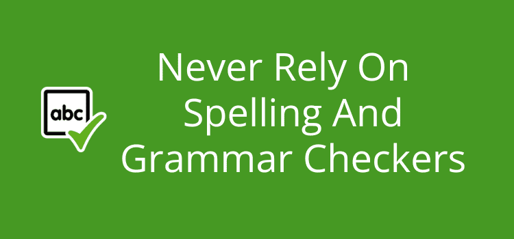 Never Rely On Spelling And Grammar Checkers
