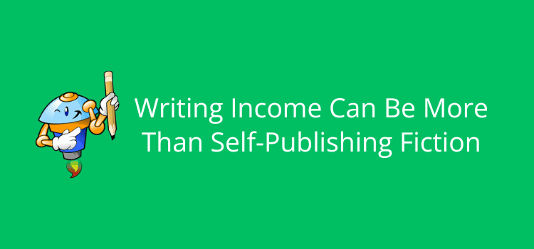 Writing Income Can Be More Than Self-Publishing Fiction