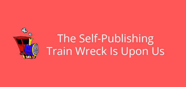 The Self-Publishing Train Wreck Is Upon Us