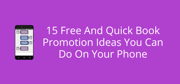 15 Free And Quick Book Promotion Ideas You Can Do On Your Phone