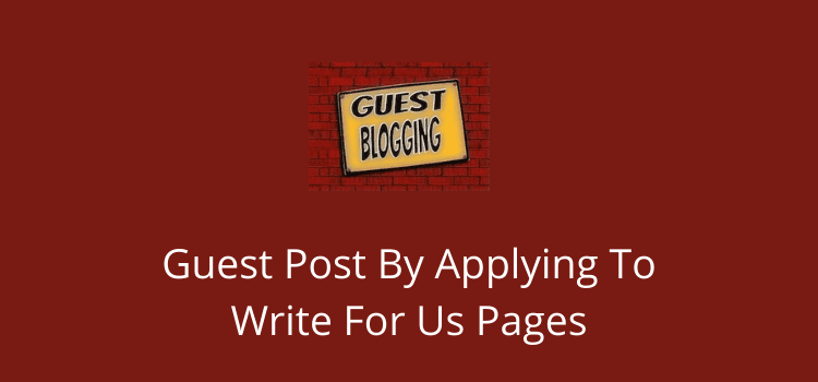 Guest Post By Applying To Write For Us Pages