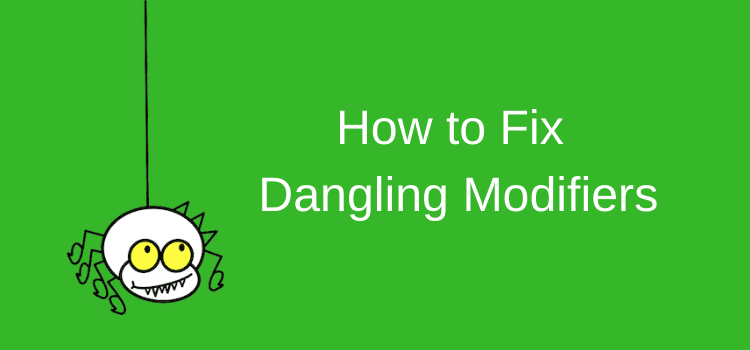 A Dangling Modifier Is Easy To Fix When You Know How