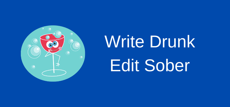 Write Drunk and Edit Sober