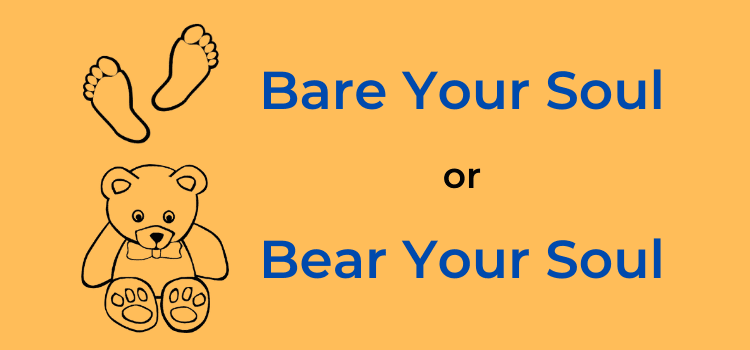 Bare Your Soul or Bear Your Soul
