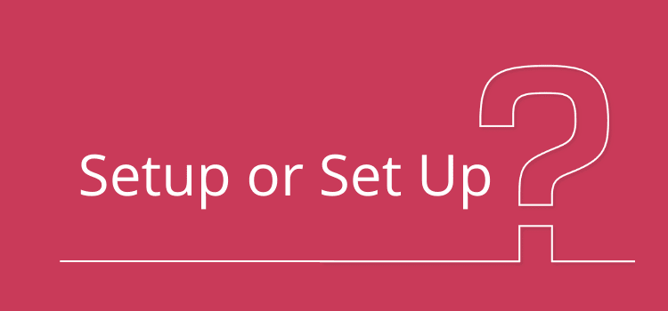 Setup Vs Set Up How Do You Use Each One Correctly