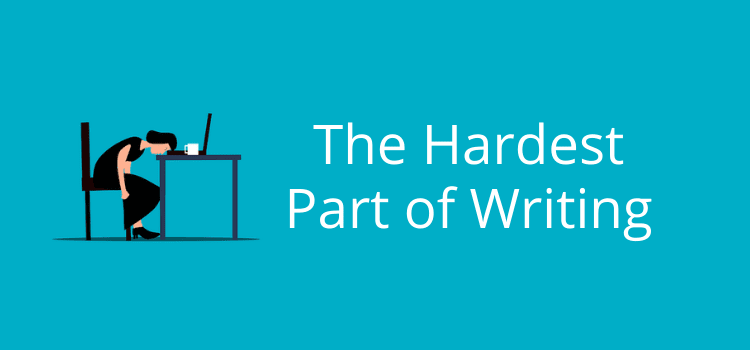 The Hardest Part Of Writing