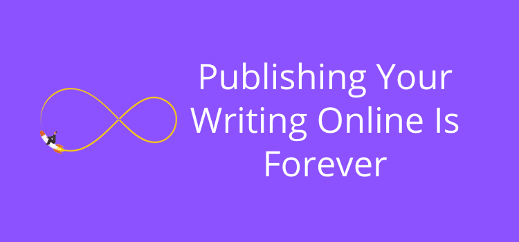 Publish Your Writing Online Is Forever