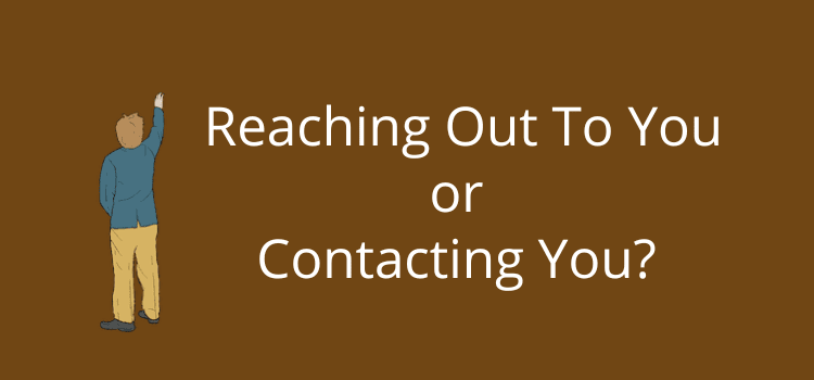 Reaching Out To You or Contacting You