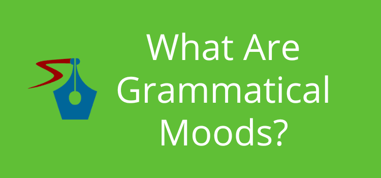 What Are Grammatical Moods In Writing And How To Use Them