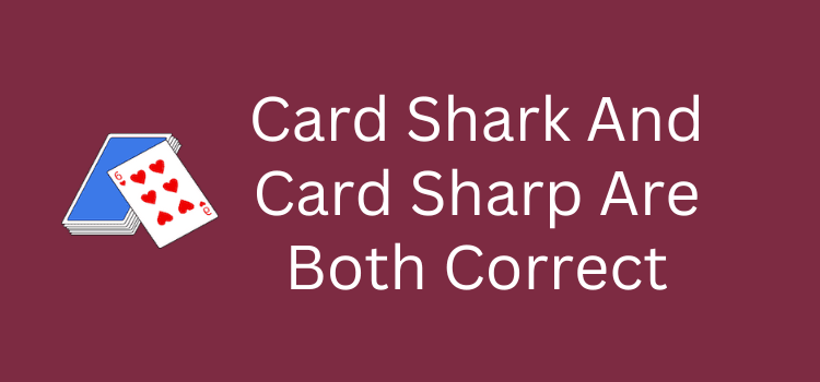 Card Shark And Card Sharp Are Both Correct