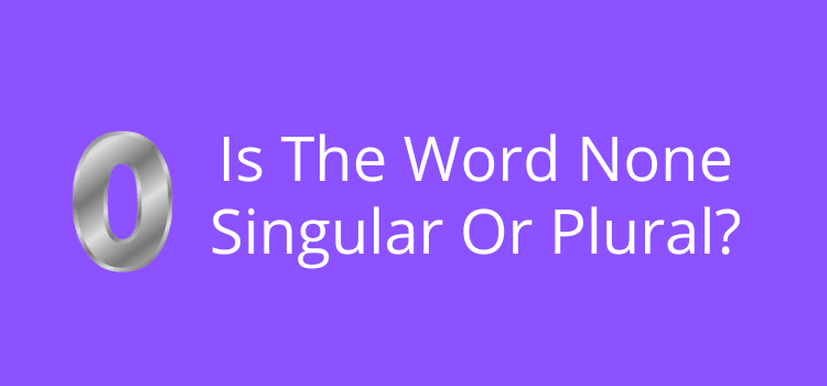 Is The Word None Singular Or Plural