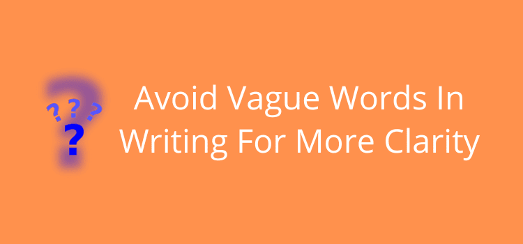 Avoid Vague Words In Writing For More Clarity