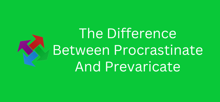 The Difference Between Procrastinate And Prevaricate
