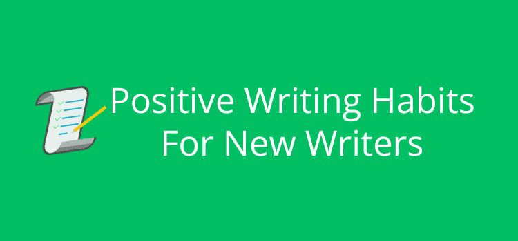 Positive Writing Habits For New Writers