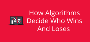 Algorithms Decide Who Wins And Loses