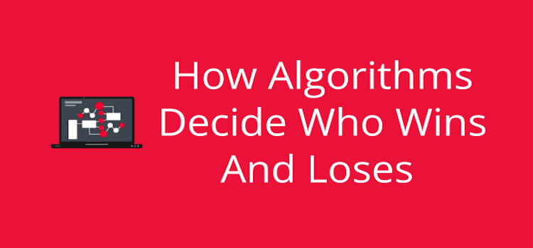 Algorithms Decide Who Wins And Loses