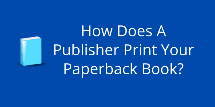How Does A Publisher Print Your Paperback Book