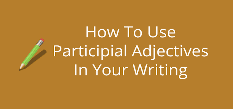How To Use Participial Adjectives