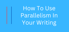 How To Use Parallelism In Your Writing