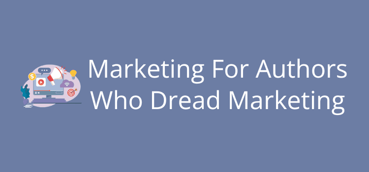 Marketing For Authors Who Dread Marketing