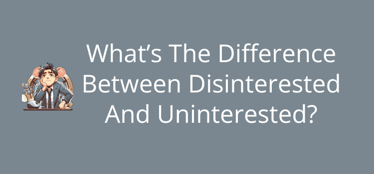 What’s The Difference Between Disinterested And Uninterested