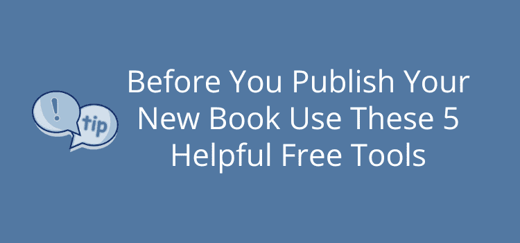 Before You Publish Your New Book Use These 5 Helpful Free Tools