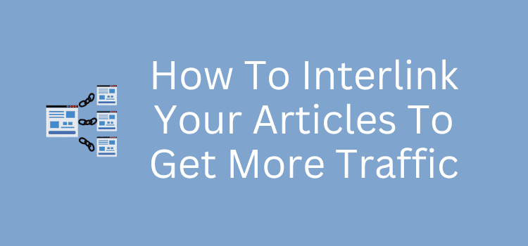 How To Interlink Your Articles To Get More Traffic