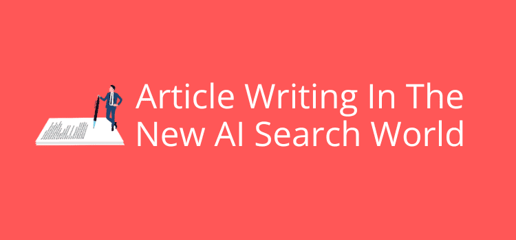 Article Writing In The New AI Search World