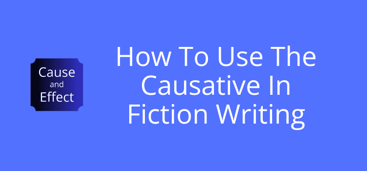 How To Use The Causative In Fiction Writing