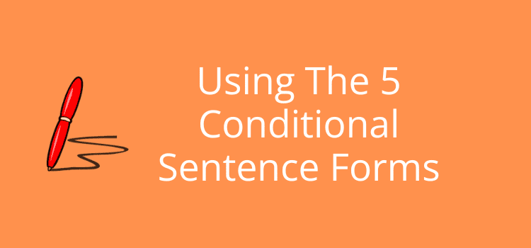 Using The 5 Conditional Sentence Forms