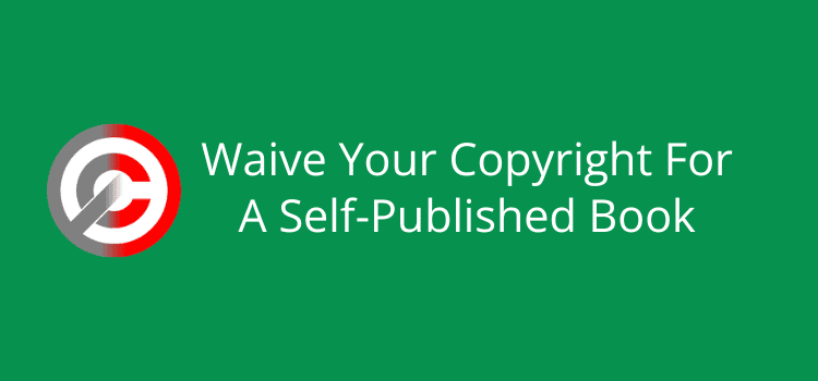 Waive Your Copyright For A Self-Published Book