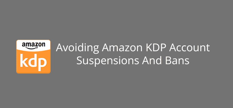 Avoiding Amazon KDP Account Suspensions And Bans
