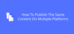 How To Publish The Same Content On Multiple Platforms