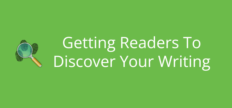 Getting Readers To Discover Your Writing