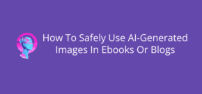 How To Safely Use AI-Generated Images In Ebooks Or Blogs