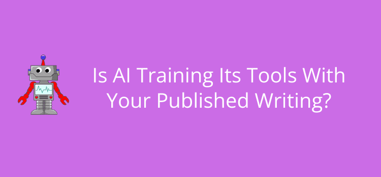 Is AI Training Its Tools With Your Published Writing?