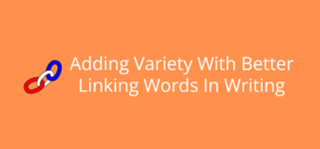 Adding Variety With Better Linking Words In Writing