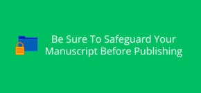 Be Sure To Safeguard Your Manuscript Before Publishing