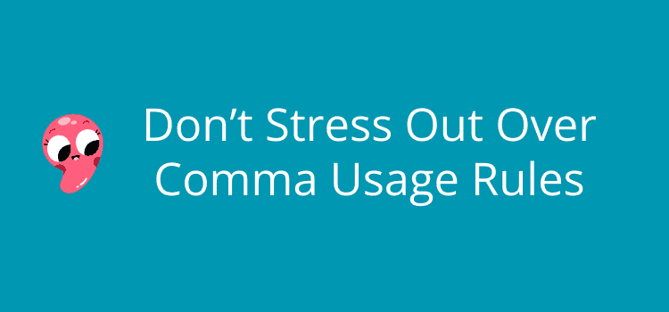 Don’t Stress Out Over Comma Usage Rules