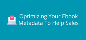 Optimizing Your Ebook Metadata To Help Sales