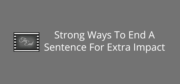 Strong Ways To End A Sentence For Extra Impact
