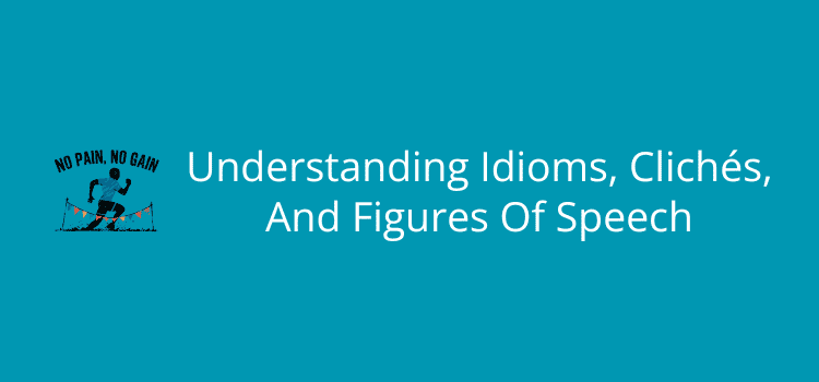Understanding Idioms And Clichés, And Other Figures Of Speech