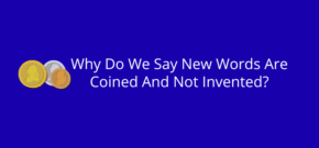 Why Do We Say New Words Are Coined And Not Invented