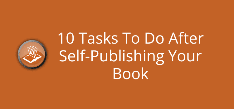 10 Tasks To Do After Self-Publishing Your Book