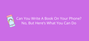 Can You Write A Book On Your Phone No, But Here’s What You Can Do