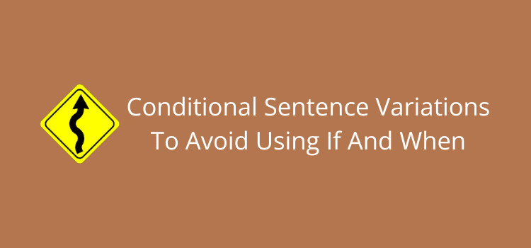 Conditional Sentence Variations To Avoid Using If And When Conditional Sentence Variations To Avoid Using If And When