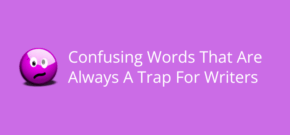 Confusing Words That Are Always A Trap For Writers