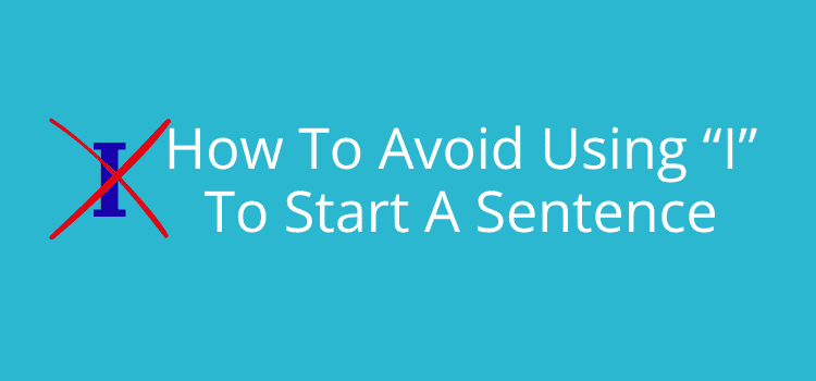 How To Avoid Using “I” To Start A Sentence